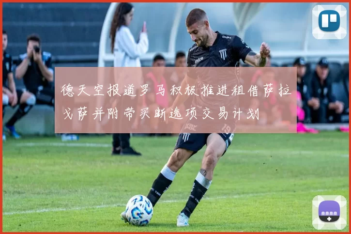 德天空报道罗马积极推进租借萨拉戈萨并附带买断选项交易计划